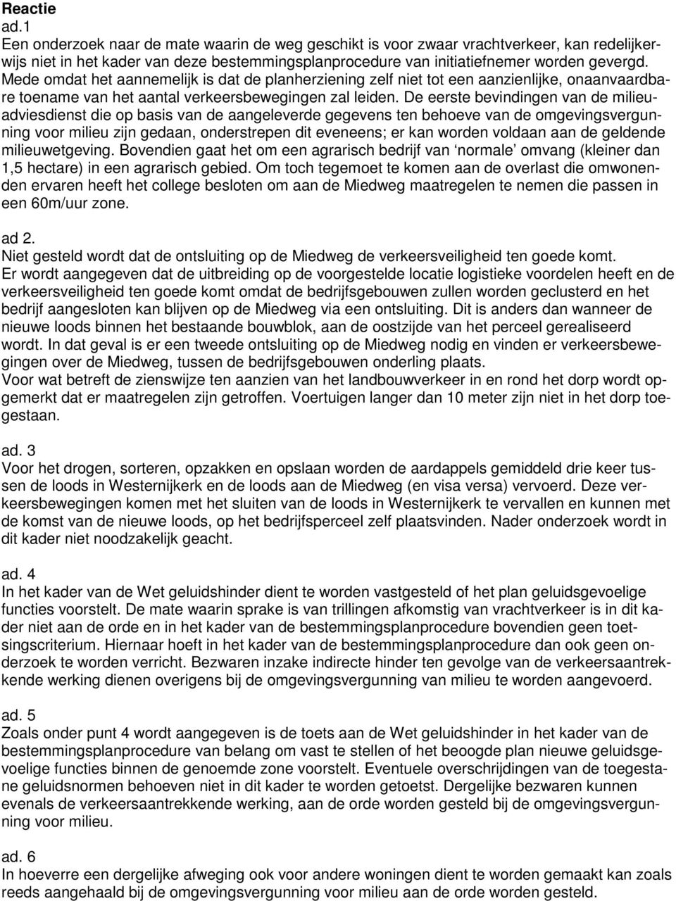 De eerste bevindingen van de milieuadviesdienst die op basis van de aangeleverde gegevens ten behoeve van de omgevingsvergunning voor milieu zijn gedaan, onderstrepen dit eveneens; er kan worden