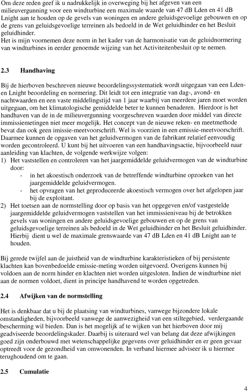 Het is mijn voornemen deze norm in het kader van de harmonisatie van de geluidnorrnering van windturbines in eerder genoemde wijzing van het Activiteitenhesluit op te nemen. 2.