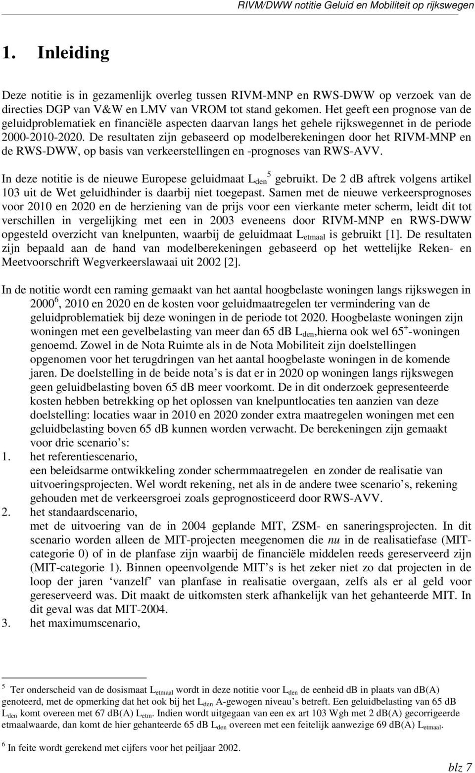 Het geeft een prognose van de geluidproblematiek en financiële aspecten daarvan langs het gehele rijkswegennet in de periode 2000-2010-2020.