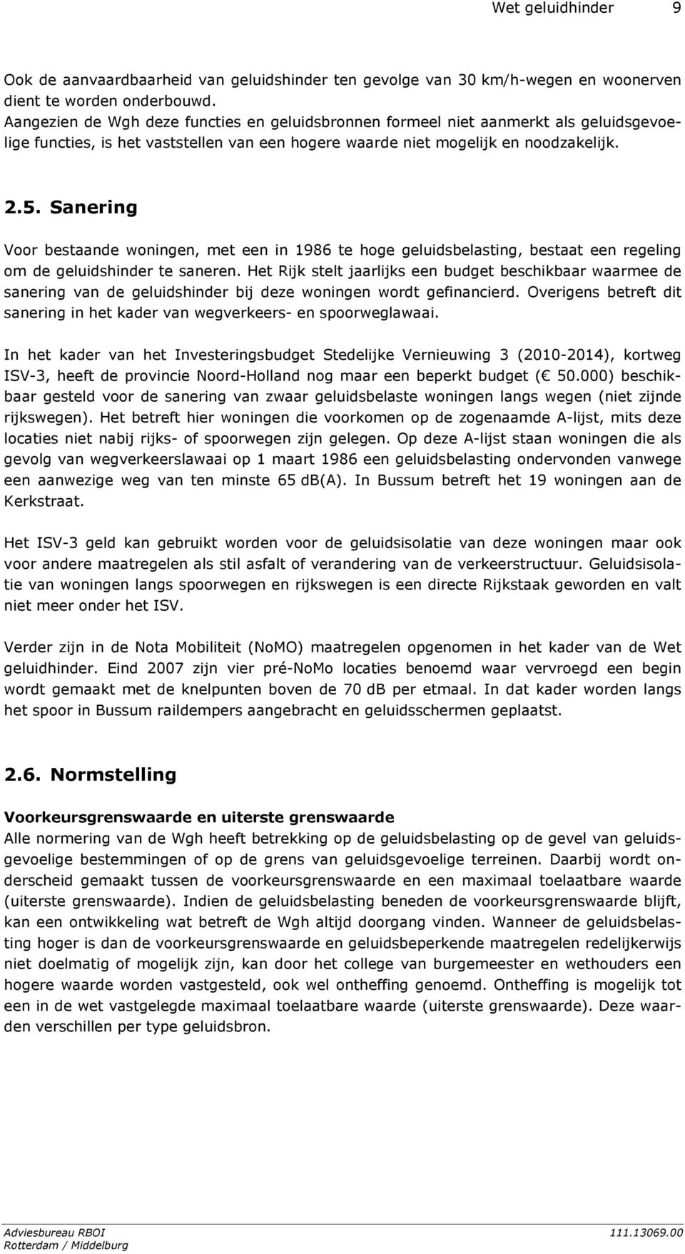 Sanering Voor bestaande woningen, met een in 1986 te hoge geluidsbelasting, bestaat een regeling om de geluidshinder te saneren.