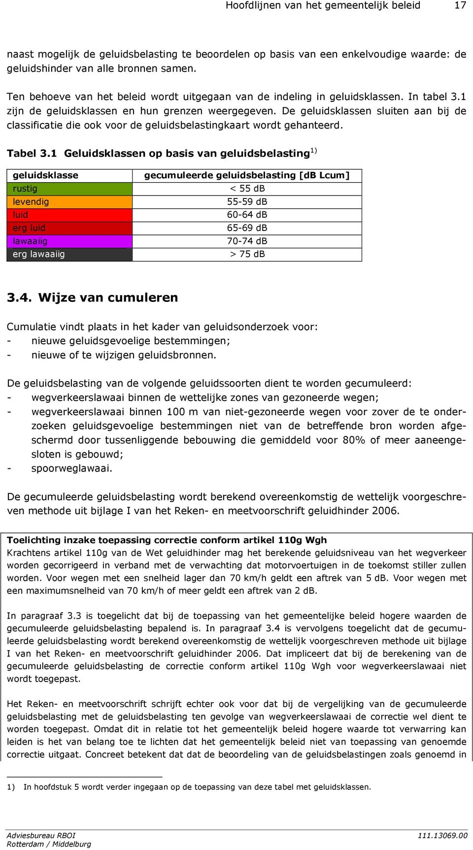 De geluidsklassen sluiten aan bij de classificatie die ook voor de geluidsbelastingkaart wordt gehanteerd. Tabel 3.