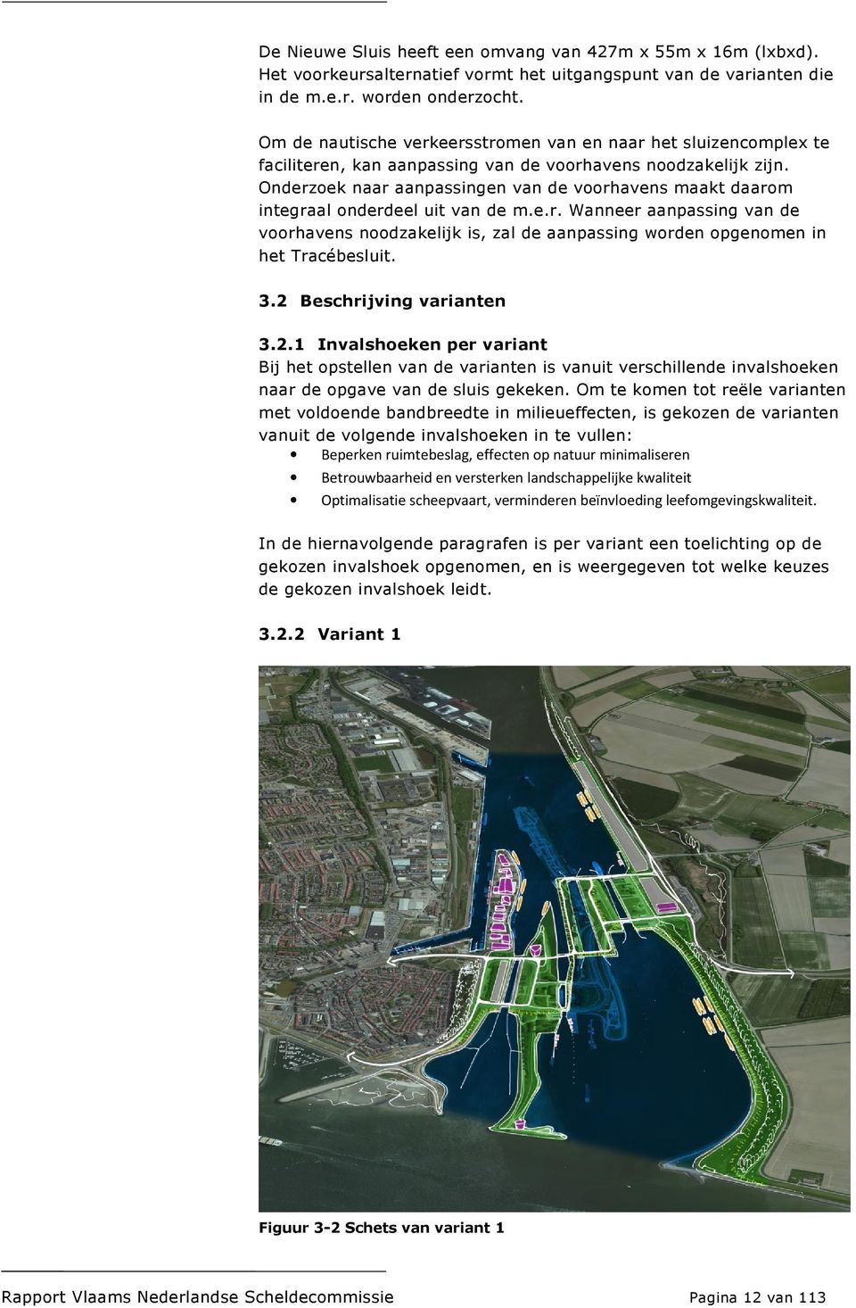 Onderzoek naar aanpassingen van de voorhavens maakt daarom integraal onderdeel uit van de m.e.r. Wanneer aanpassing van de voorhavens noodzakelijk is, zal de aanpassing worden opgenomen in het Tracébesluit.