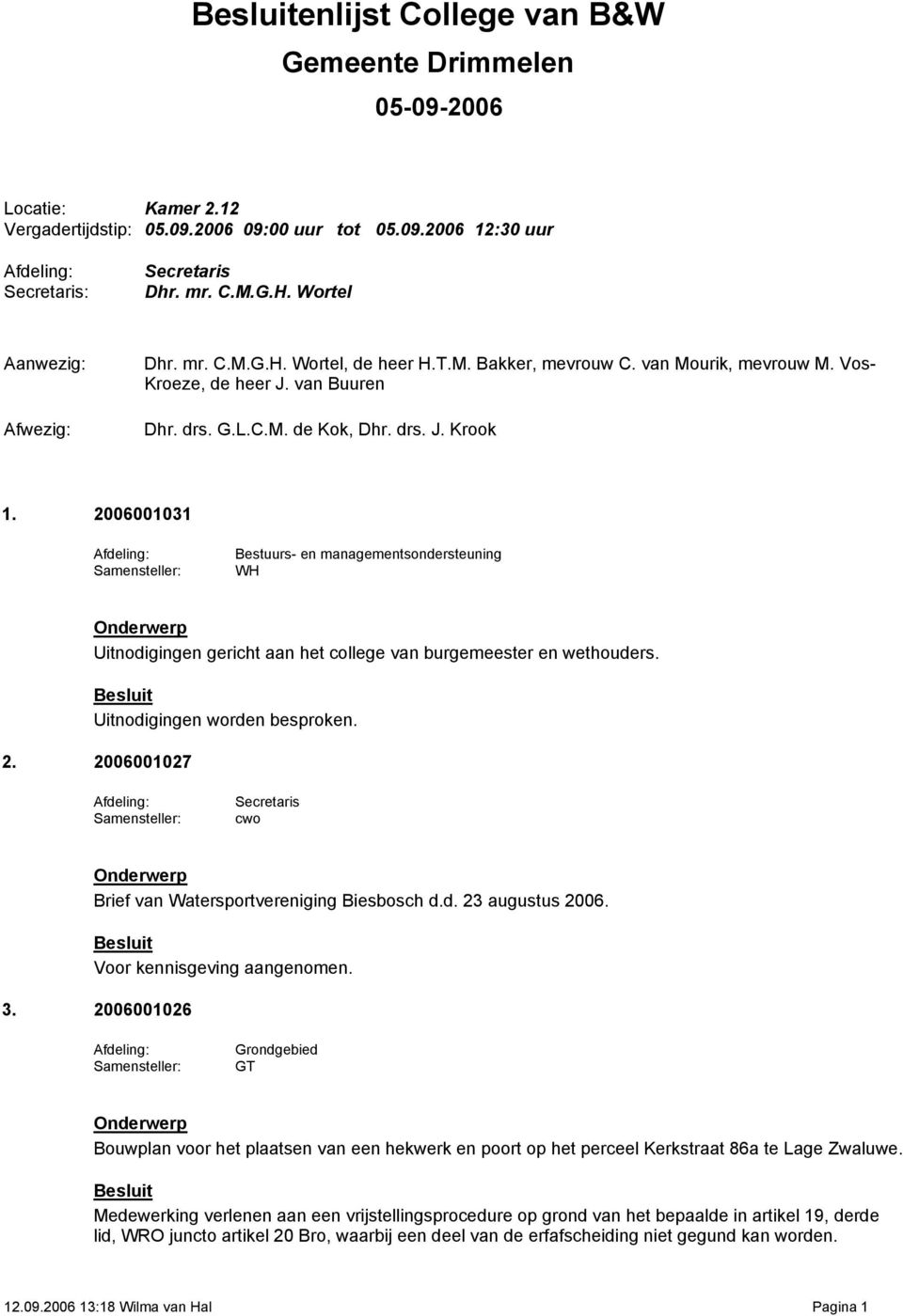 Uitnodigingen worden besproken. 2. 2006001027 Brief van Watersportvereniging Biesbosch d.d. 23 augustus 2006. Voor kennisgeving aangenomen. 3.