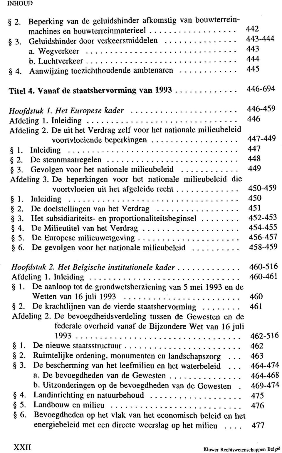 De uit het Verdrag zelf voor het nationale milieubeleid voortvloeiende beperkingen 447-449 1. Inleiding 447 2. De steunmaatregelen 448 3. Gevolgen voor het nationale milieubeleid 449 Afdeling 3.