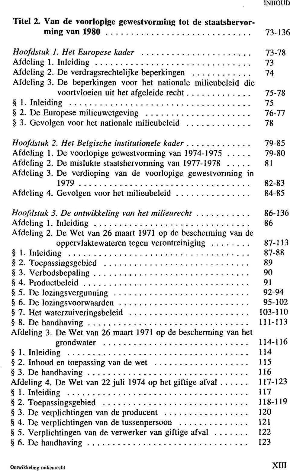 Gevolgen voor het nationale milieubeleid 78 Hoofdstuk 2. Het Belgische institutionele kader 79-85 Afdeling 1. De voorlopige gewestvorming van 1974-1975 79-80 Afdeling 2.