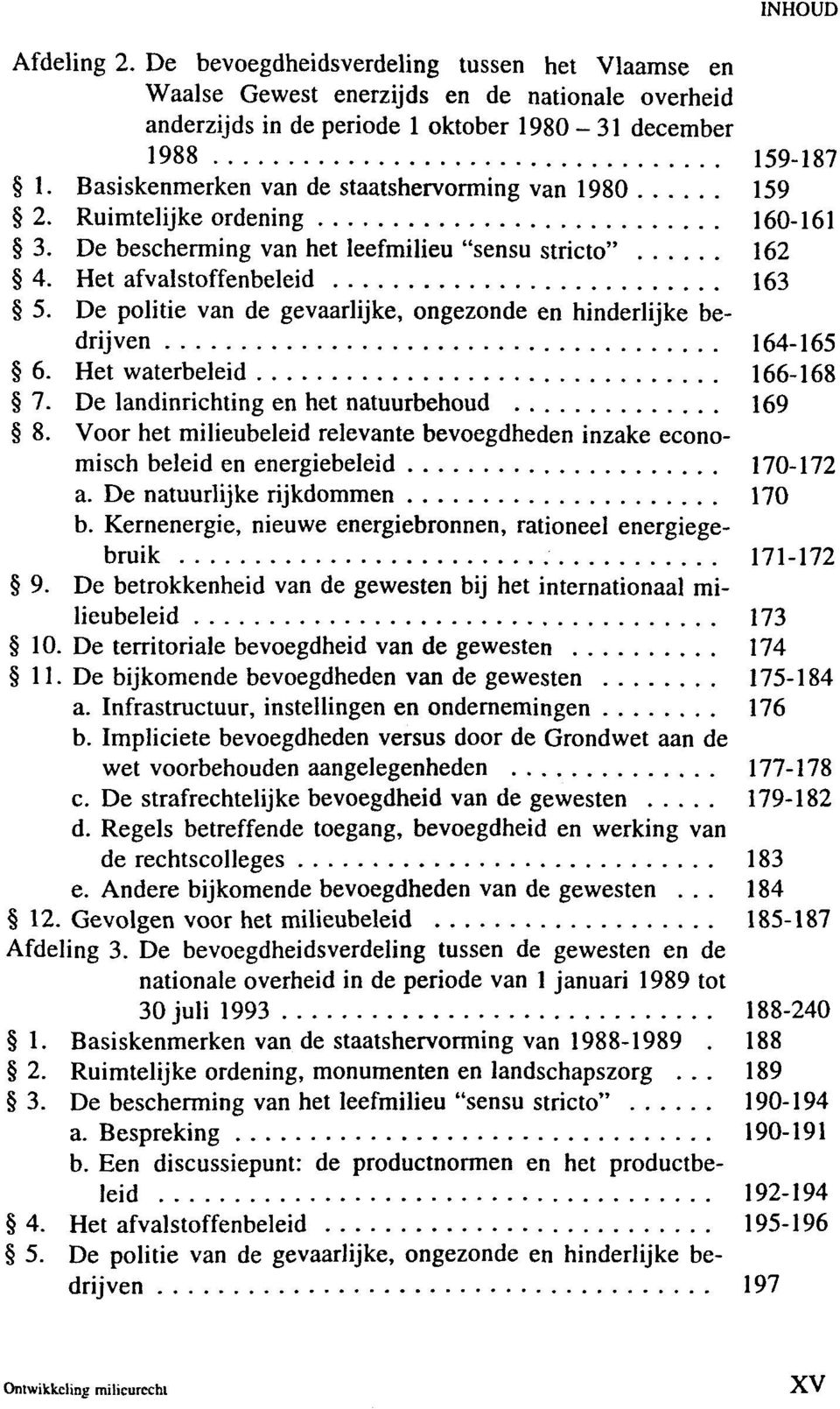 De politie van de gevaarlijke, ongezonde en hinderlijke bedrijven 164-165 6. Het waterbeleid 166-168 7. De landinrichting en het natuurbehoud 169 8.