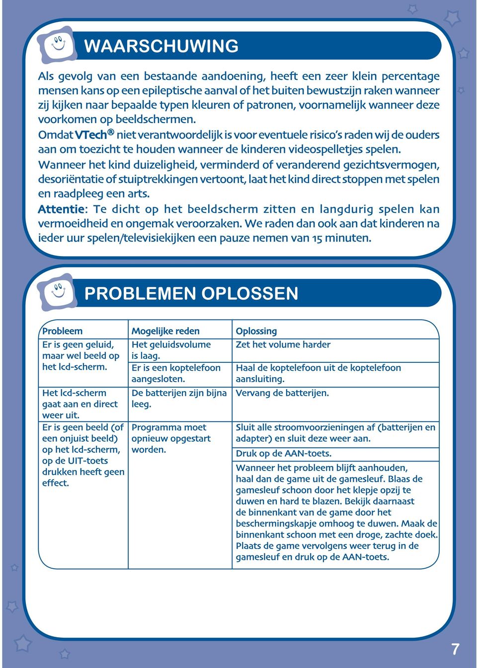Omdat VTech niet verantwoordelijk is voor eventuele risico s raden wij de ouders aan om toezicht te houden wanneer de kinderen videospelletjes spelen.