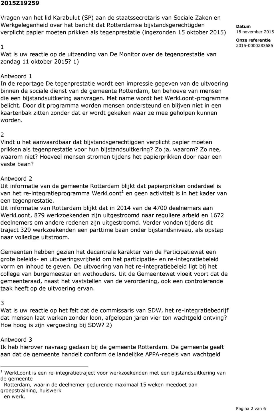 1) Antwoord 1 In de reportage De tegenprestatie wordt een impressie gegeven van de uitvoering binnen de sociale dienst van de gemeente Rotterdam, ten behoeve van mensen die een bijstandsuitkering