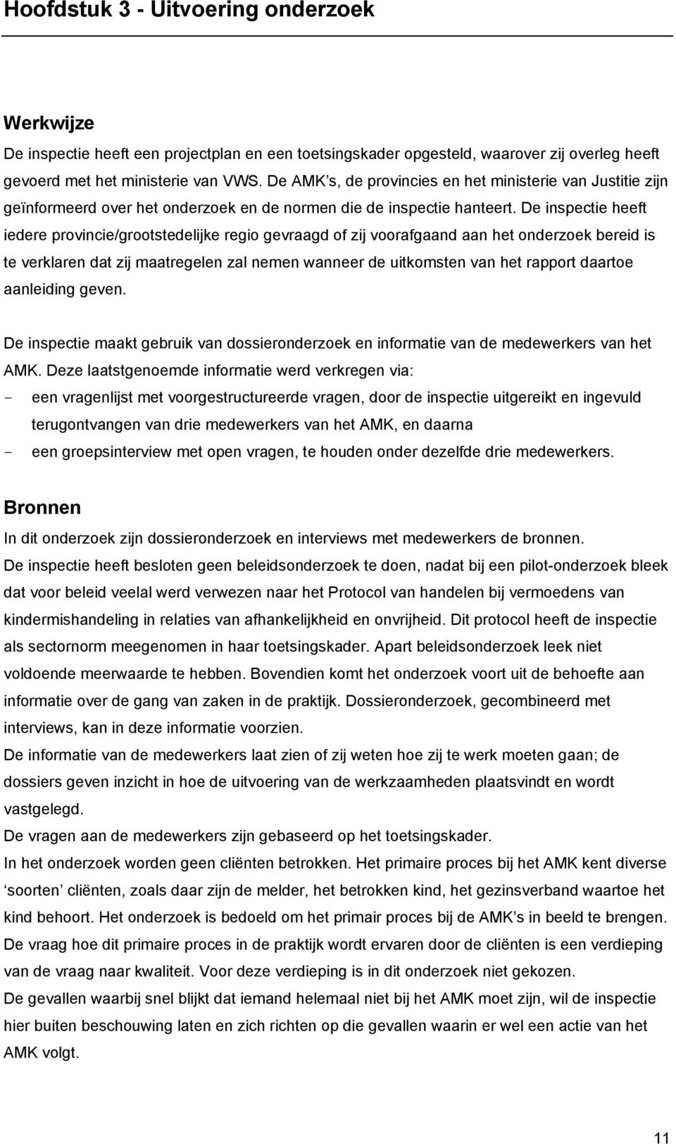 De inspectie heeft iedere provincie/grootstedelijke regio gevraagd of zij voorafgaand aan het onderzoek bereid is te verklaren dat zij maatregelen zal nemen wanneer de uitkomsten van het rapport