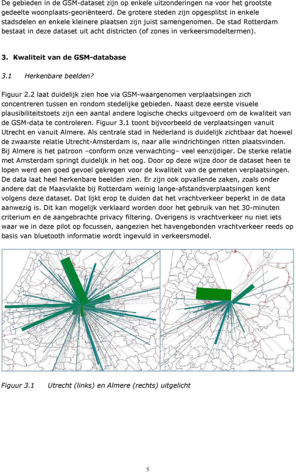 De stad Rotterdam bestaat in deze dataset uit acht districten (of zones in verkeersmodeltermen). 3. Kwaliteit van de GSM-database 3.1 Herkenbare beelden? Figuur 2.