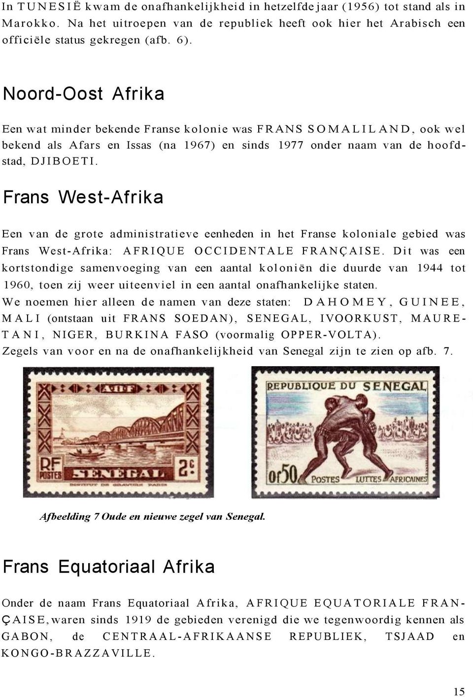Frans West-Afrika Een van de grote administratieve eenheden in het Franse koloniale gebied was Frans West-Afrika: AFRIQUE OCCIDENTALE FRANÇAISE.