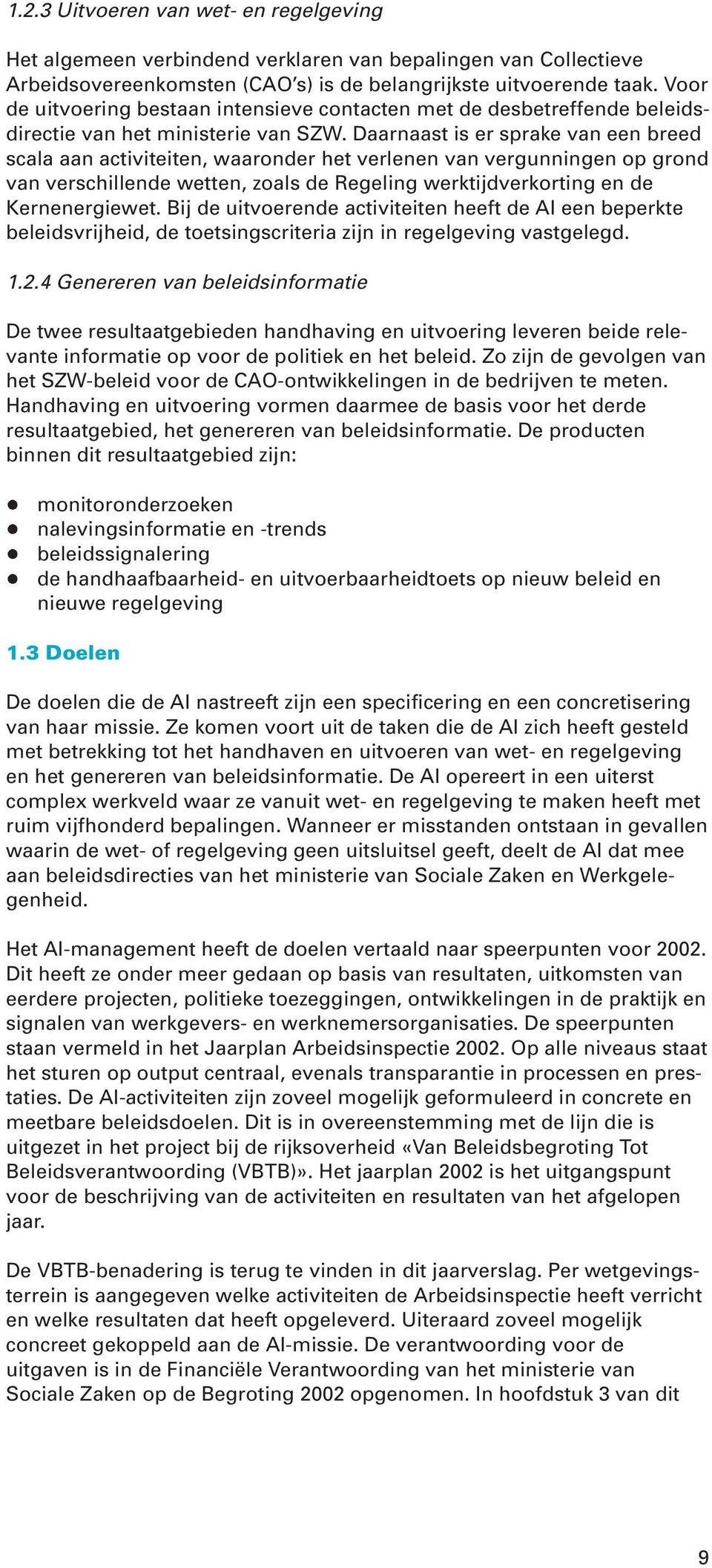 Daarnaast is er sprake van een breed scala aan activiteiten, waaronder het verlenen van vergunningen op grond van verschillende wetten, zoals de Regeling werktijdverkorting en de Kernenergiewet.