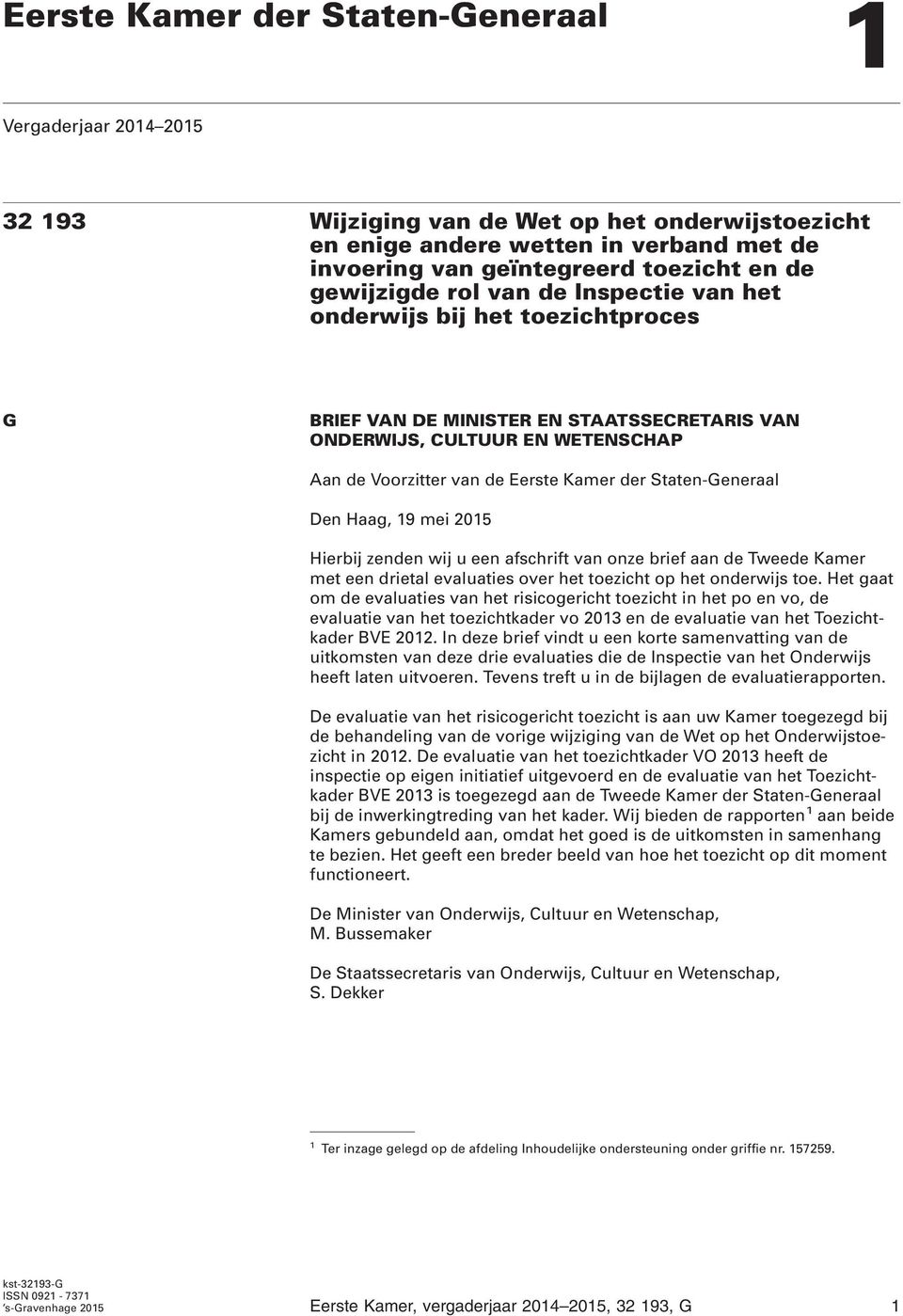 Staten-Generaal Den Haag, 19 mei 2015 Hierbij zenden wij u een afschrift van onze brief aan de Tweede Kamer met een drietal evaluaties over het toezicht op het onderwijs toe.