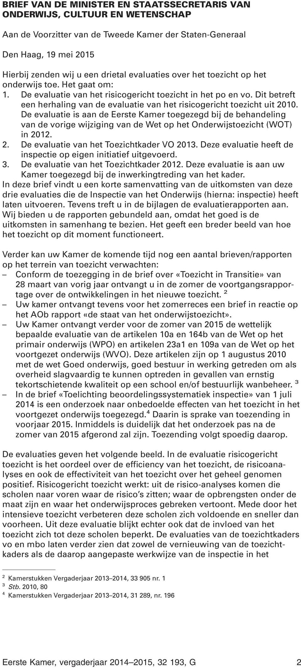 Dit betreft een herhaling van de evaluatie van het risicogericht toezicht uit 2010.