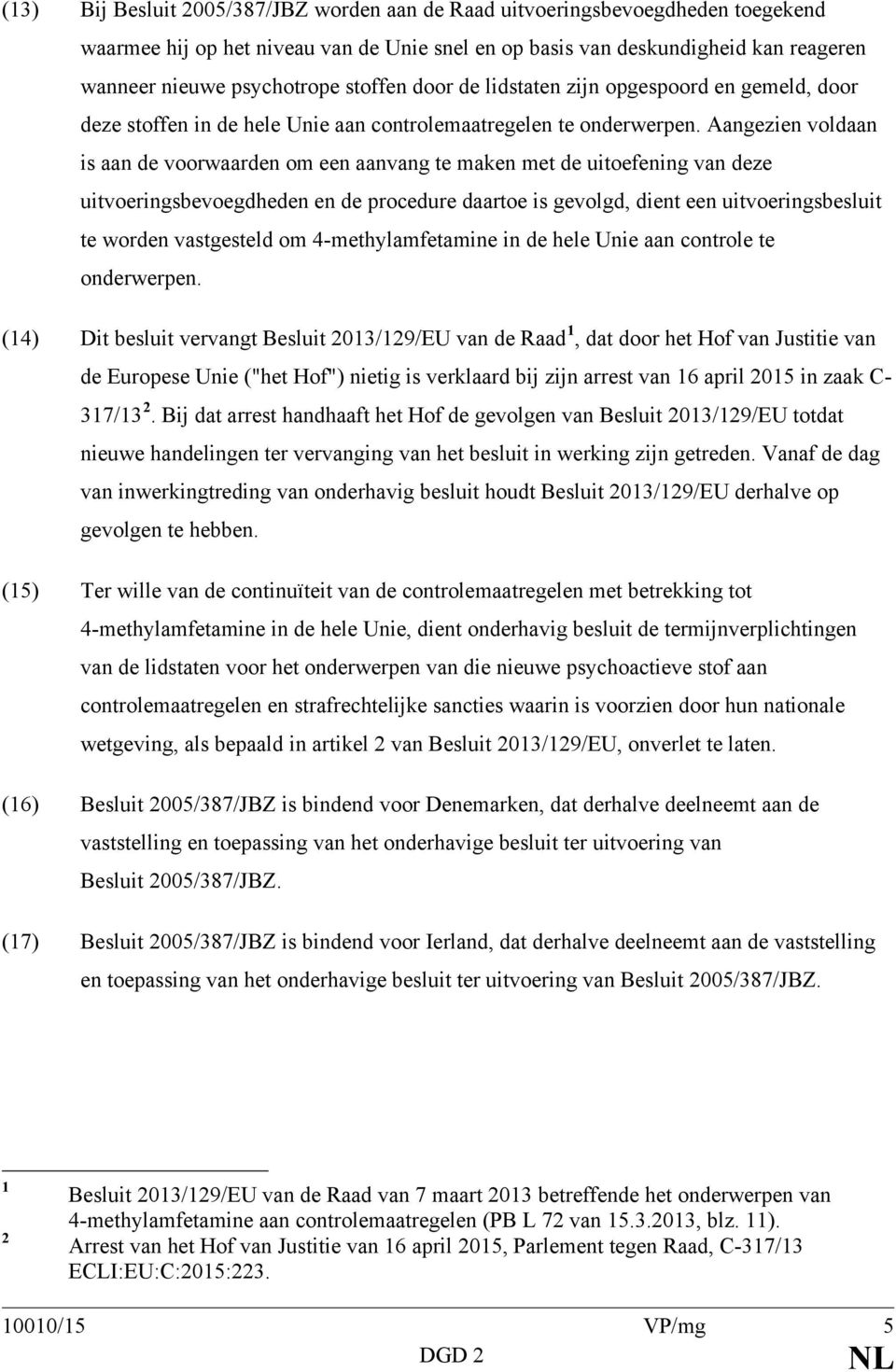 Aangezien voldaan is aan de voorwaarden om een aanvang te maken met de uitoefening van deze uitvoeringsbevoegdheden en de procedure daartoe is gevolgd, dient een uitvoeringsbesluit te worden