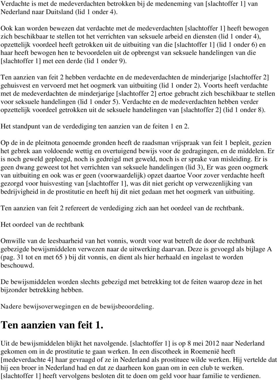 voordeel heeft getrokken uit de uitbuiting van die [slachtoffer 1] (lid 1 onder 6) en haar heeft bewogen hen te bevoordelen uit de opbrengst van seksuele handelingen van die [slachtoffer 1] met een