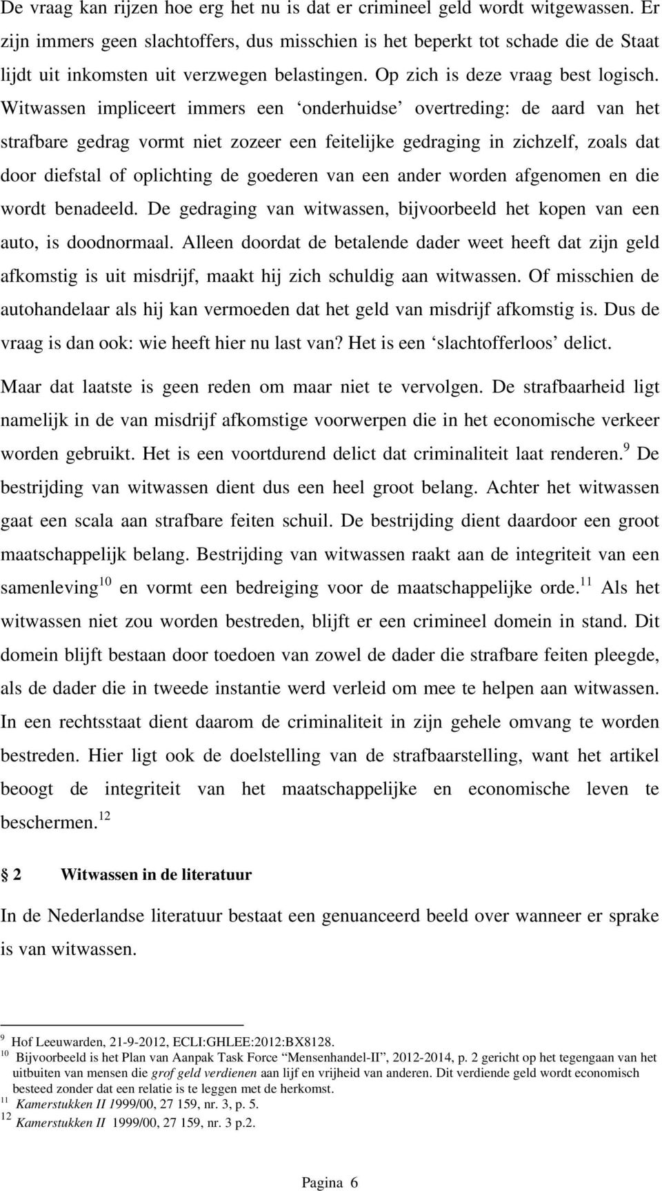 Witwassen impliceert immers een onderhuidse overtreding: de aard van het strafbare gedrag vormt niet zozeer een feitelijke gedraging in zichzelf, zoals dat door diefstal of oplichting de goederen van