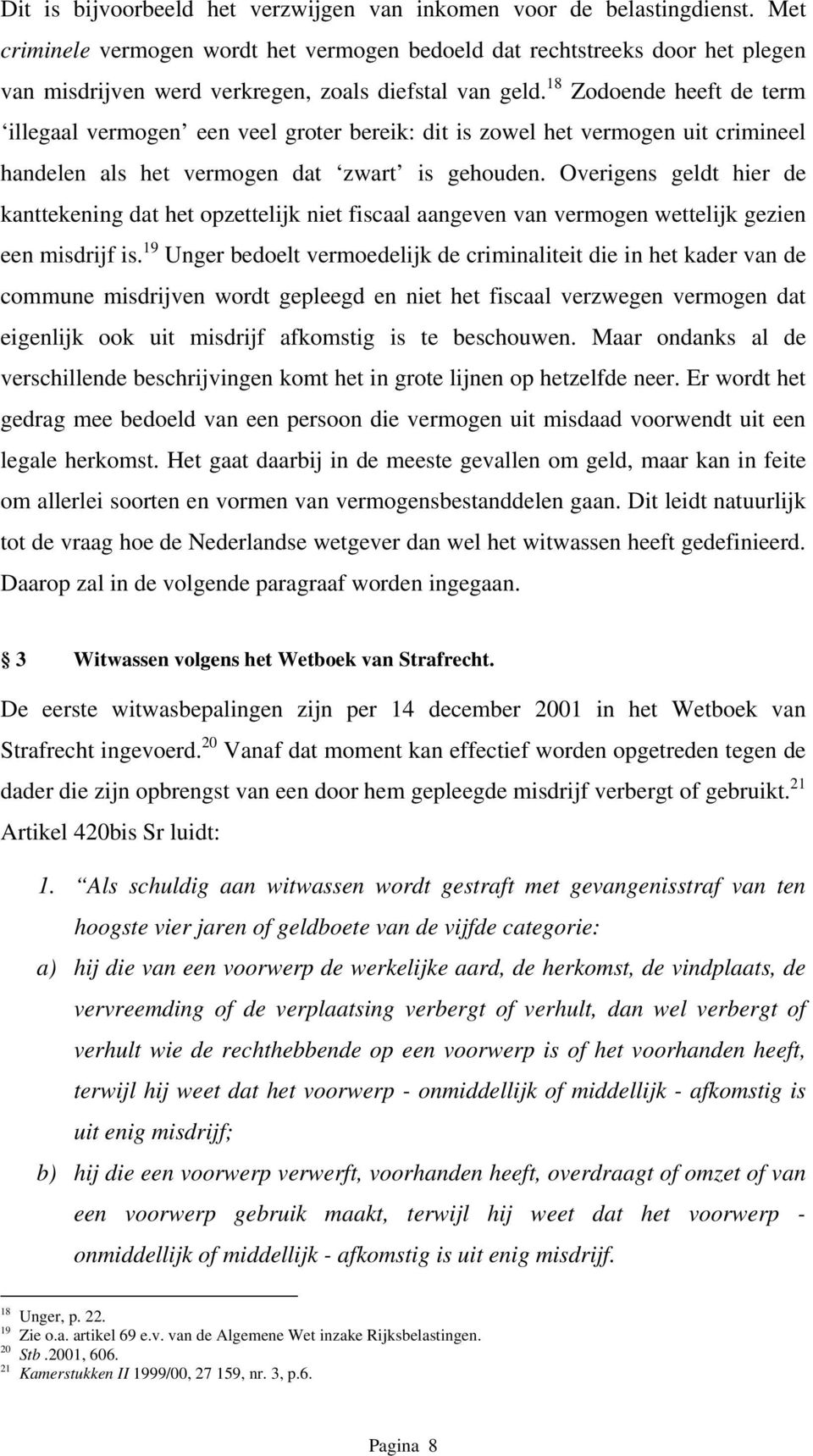 18 Zodoende heeft de term illegaal vermogen een veel groter bereik: dit is zowel het vermogen uit crimineel handelen als het vermogen dat zwart is gehouden.