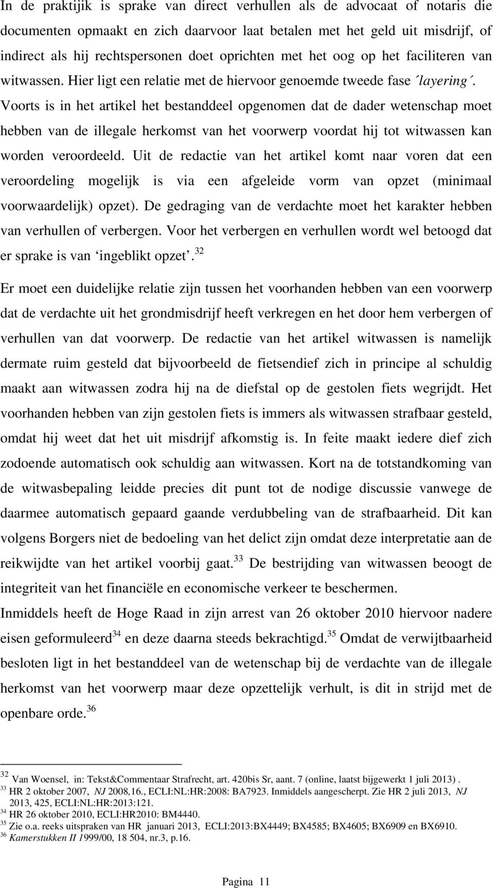 Voorts is in het artikel het bestanddeel opgenomen dat de dader wetenschap moet hebben van de illegale herkomst van het voorwerp voordat hij tot witwassen kan worden veroordeeld.