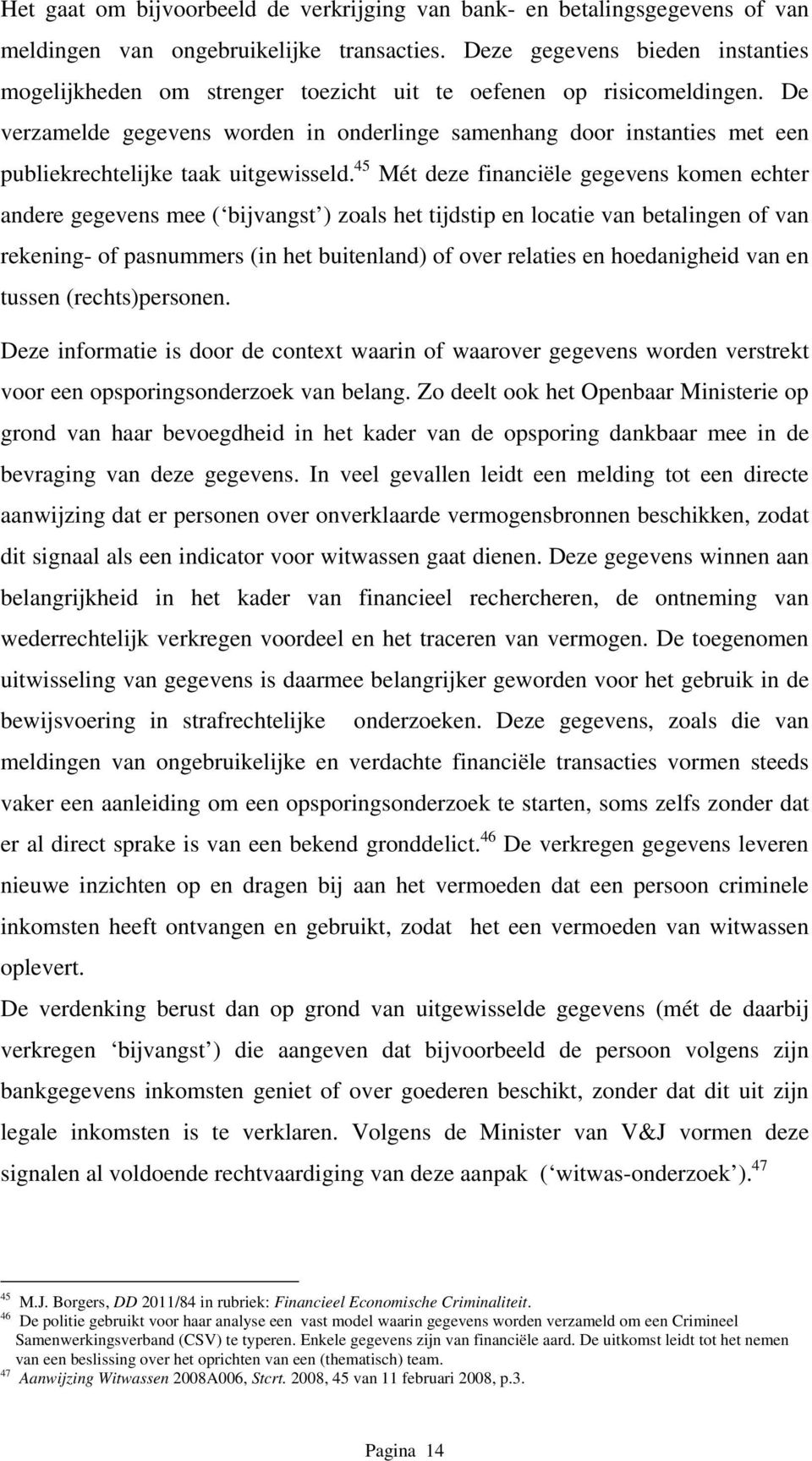 De verzamelde gegevens worden in onderlinge samenhang door instanties met een publiekrechtelijke taak uitgewisseld.