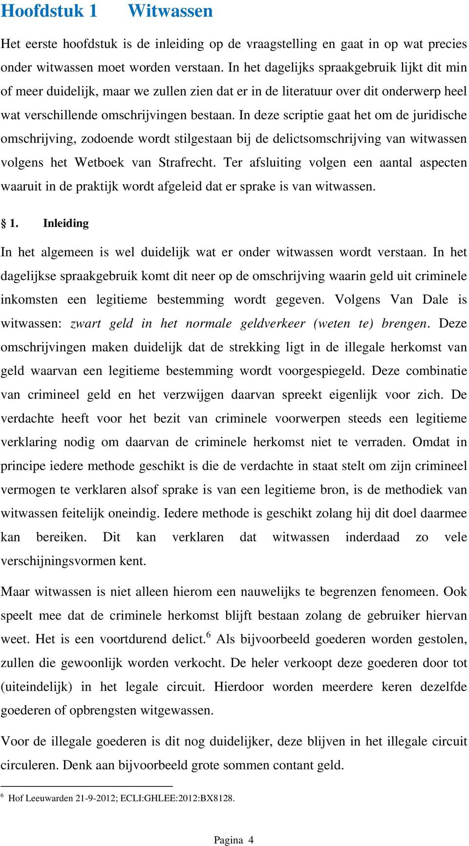 In deze scriptie gaat het om de juridische omschrijving, zodoende wordt stilgestaan bij de delictsomschrijving van witwassen volgens het Wetboek van Strafrecht.