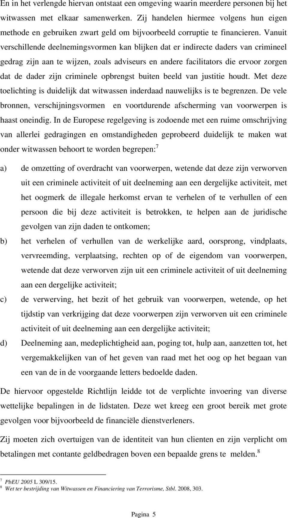 Vanuit verschillende deelnemingsvormen kan blijken dat er indirecte daders van crimineel gedrag zijn aan te wijzen, zoals adviseurs en andere facilitators die ervoor zorgen dat de dader zijn