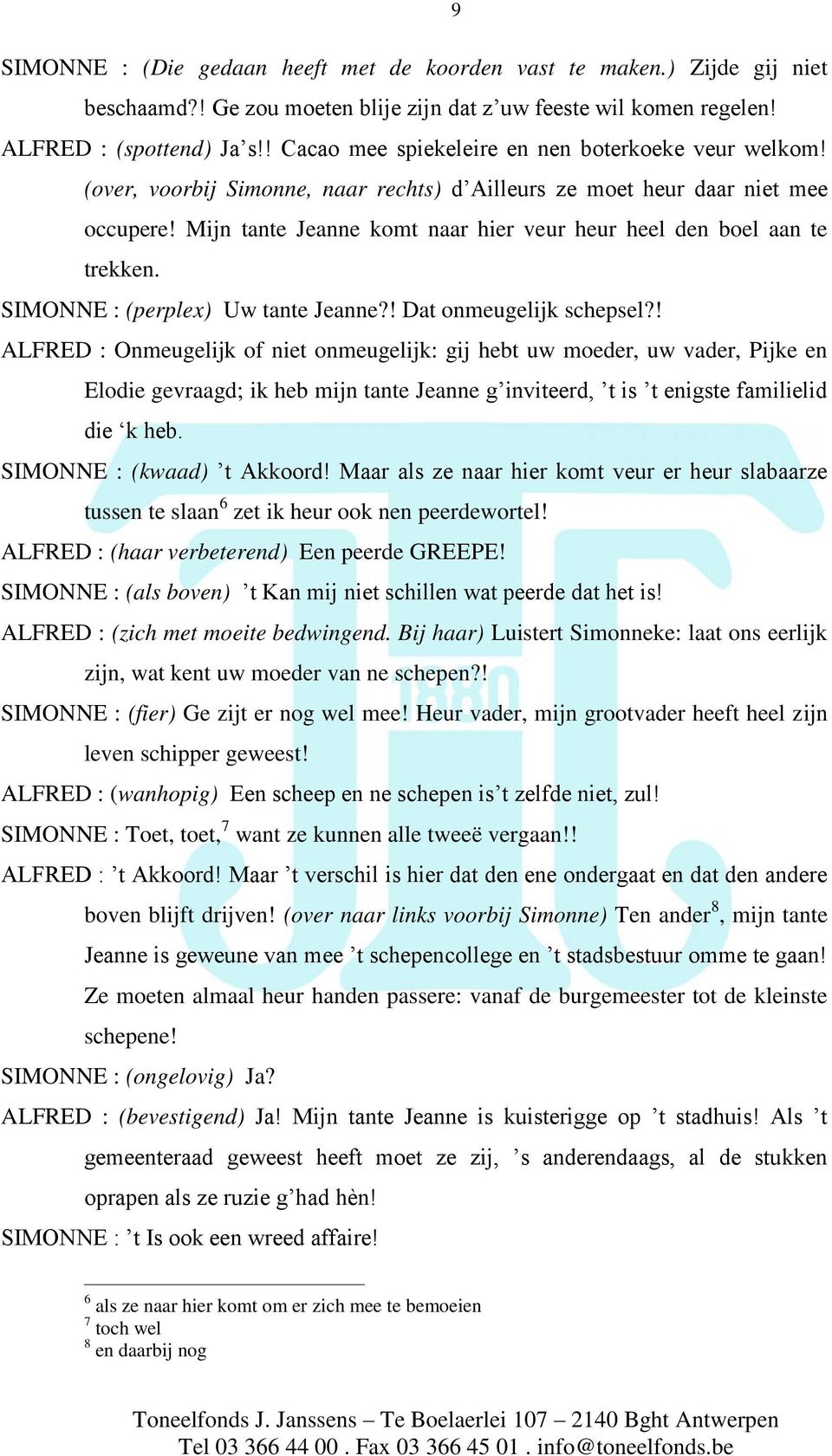 Mijn tante Jeanne komt naar hier veur heur heel den boel aan te trekken. SIMONNE : (perplex) Uw tante Jeanne?! Dat onmeugelijk schepsel?