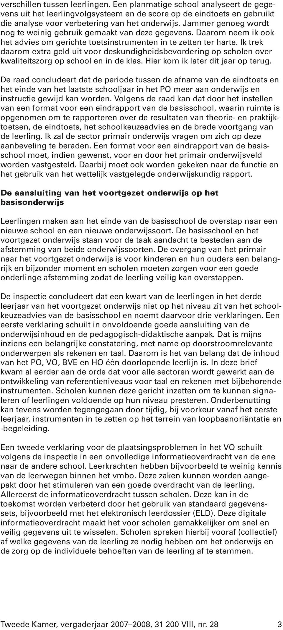 Ik trek daarom extra geld uit voor deskundigheidsbevordering op scholen over kwaliteitszorg op school en in de klas. Hier kom ik later dit jaar op terug.