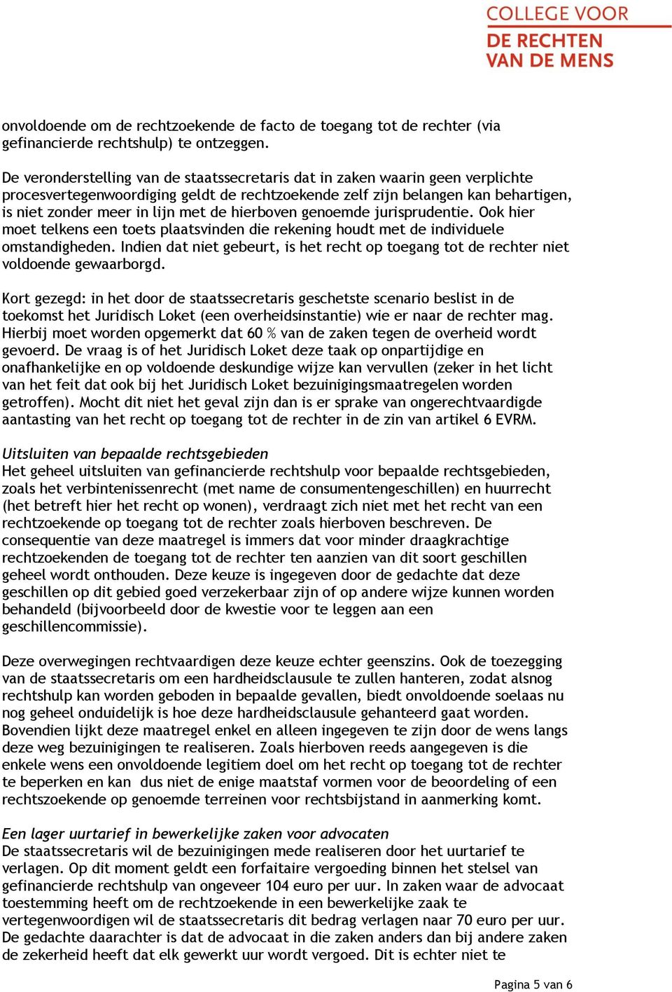 hierboven genoemde jurisprudentie. Ook hier moet telkens een toets plaatsvinden die rekening houdt met de individuele omstandigheden.