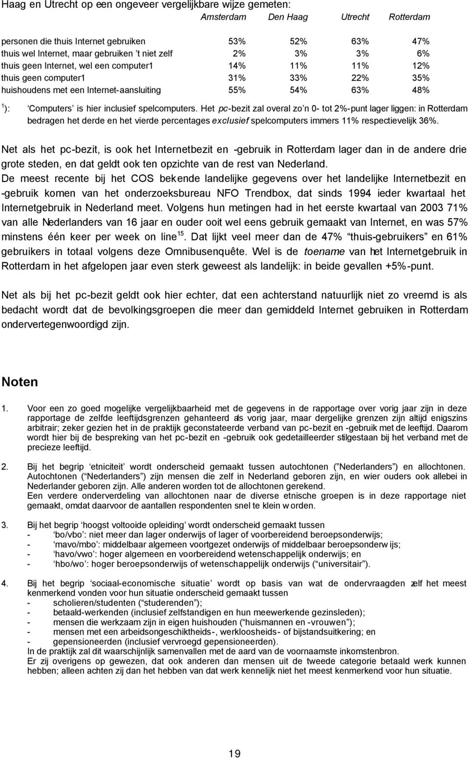 spelcomputers. Het pc-bezit zal overal zo n 0- tot 2%-punt lager liggen: in Rotterdam bedragen het derde en het vierde percentages exclusief spelcomputers immers 11% respectievelijk 36%.