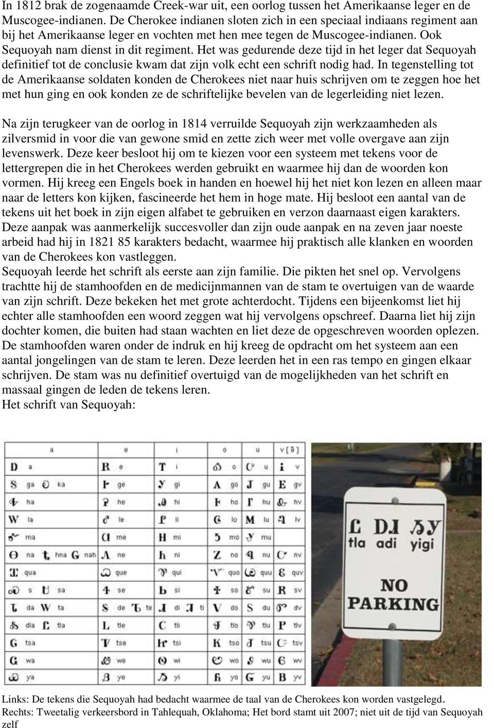 Het was gedurende deze tijd in het leger dat Sequoyah definitief tot de conclusie kwam dat zijn volk echt een schrift nodig had.