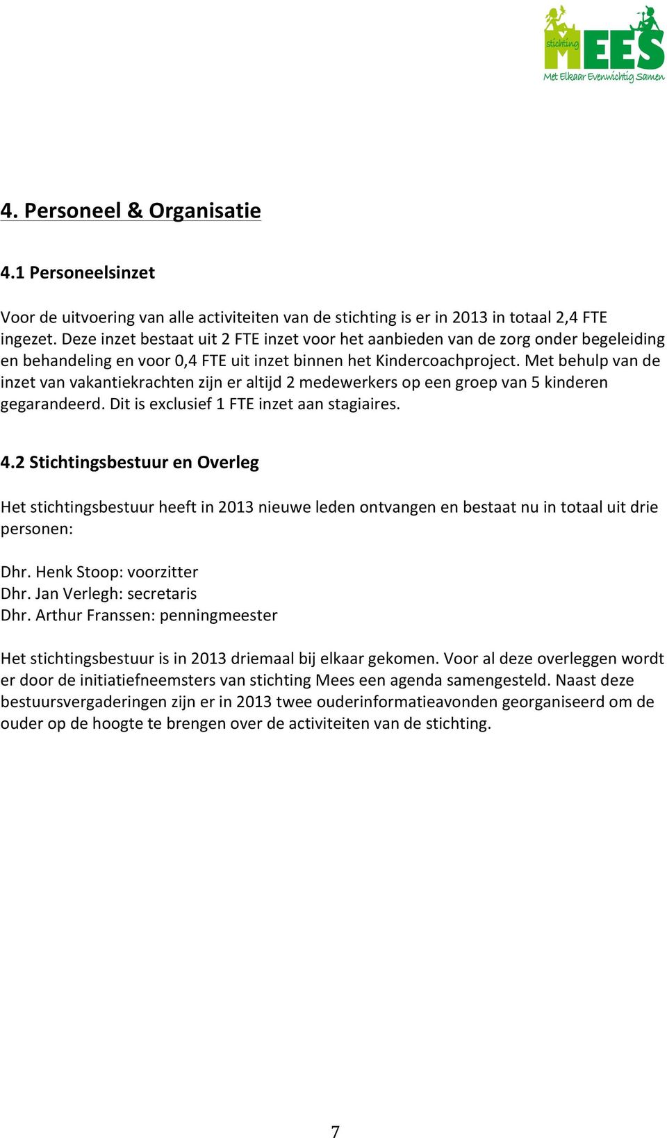 Met behulp van de inzet van vakantiekrachten zijn er altijd 2 medewerkers op een groep van 5 kinderen gegarandeerd. Dit is exclusief 1 FTE inzet aan stagiaires. 4.