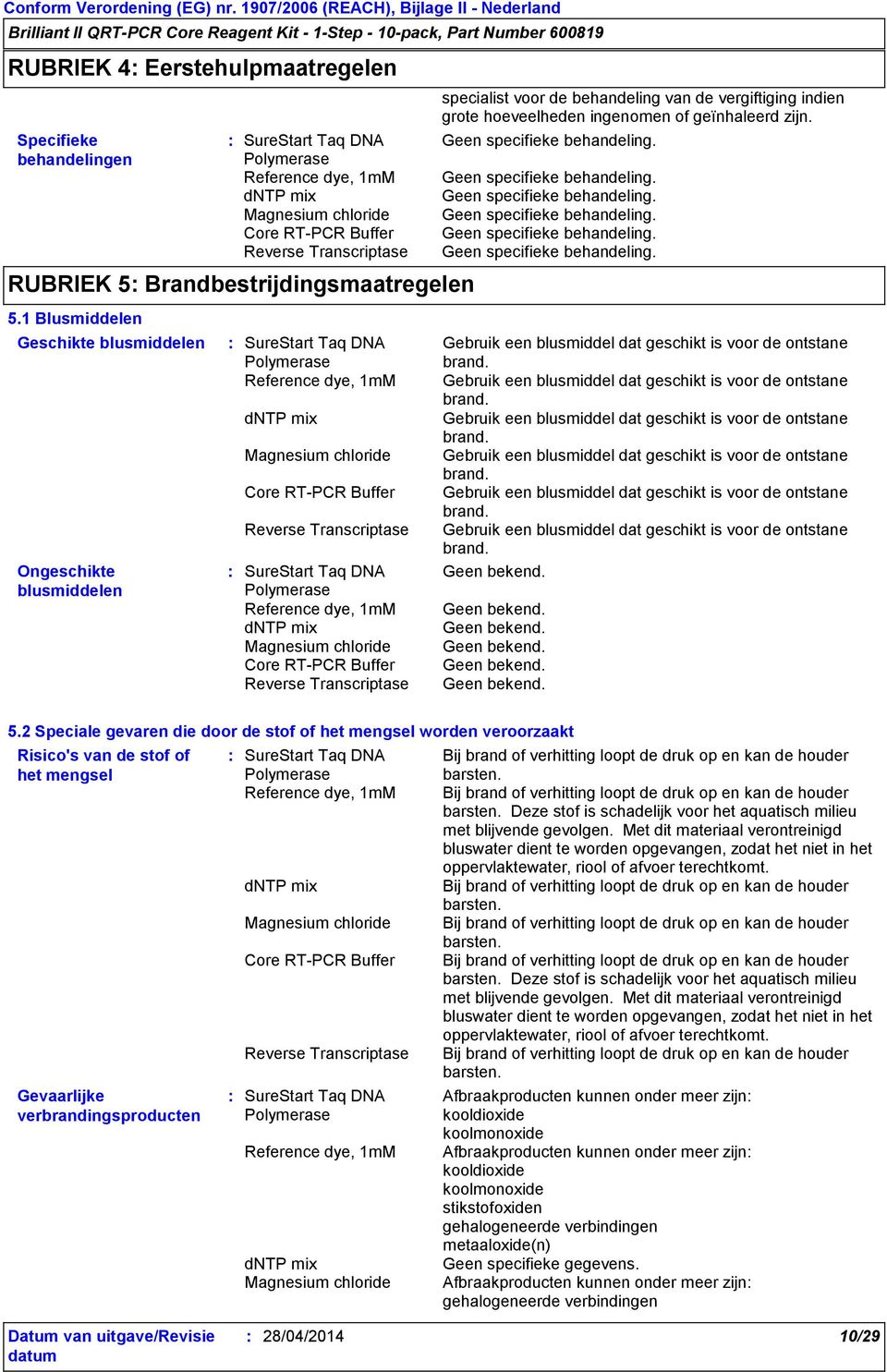 Geen specifieke behandeling. Geen specifieke behandeling. Geen specifieke behandeling. Geen specifieke behandeling. Geen specifieke behandeling. Gebruik een blusmiddel dat geschikt is voor de ontstane brand.