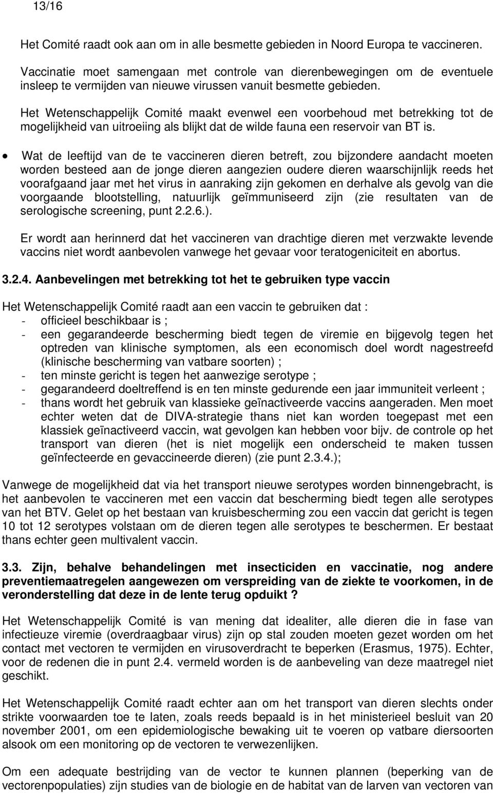 Het Wetenschappelijk Comité maakt evenwel een voorbehoud met betrekking tot de mogelijkheid van uitroeiing als blijkt dat de wilde fauna een reservoir van BT is.