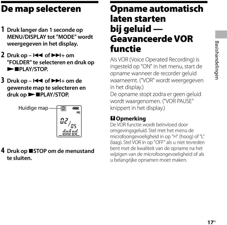 Opname automatisch laten starten bij geluid Geavanceerde VOR functie Als VOR (Voice Operated Recording) is ingesteld op "ON" in het menu, start de opname wanneer de recorder geluid waarneemt.