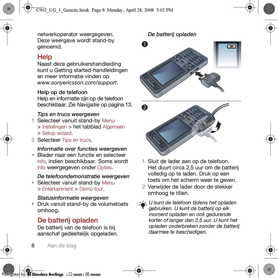 Help op de telefoon Help en informatie zijn op de telefoon beschikbaar. Zie Navigatie op pagina 13. Tips en trucs weergeven > Instellingen > het tabblad Algemeen > Setup wizard.