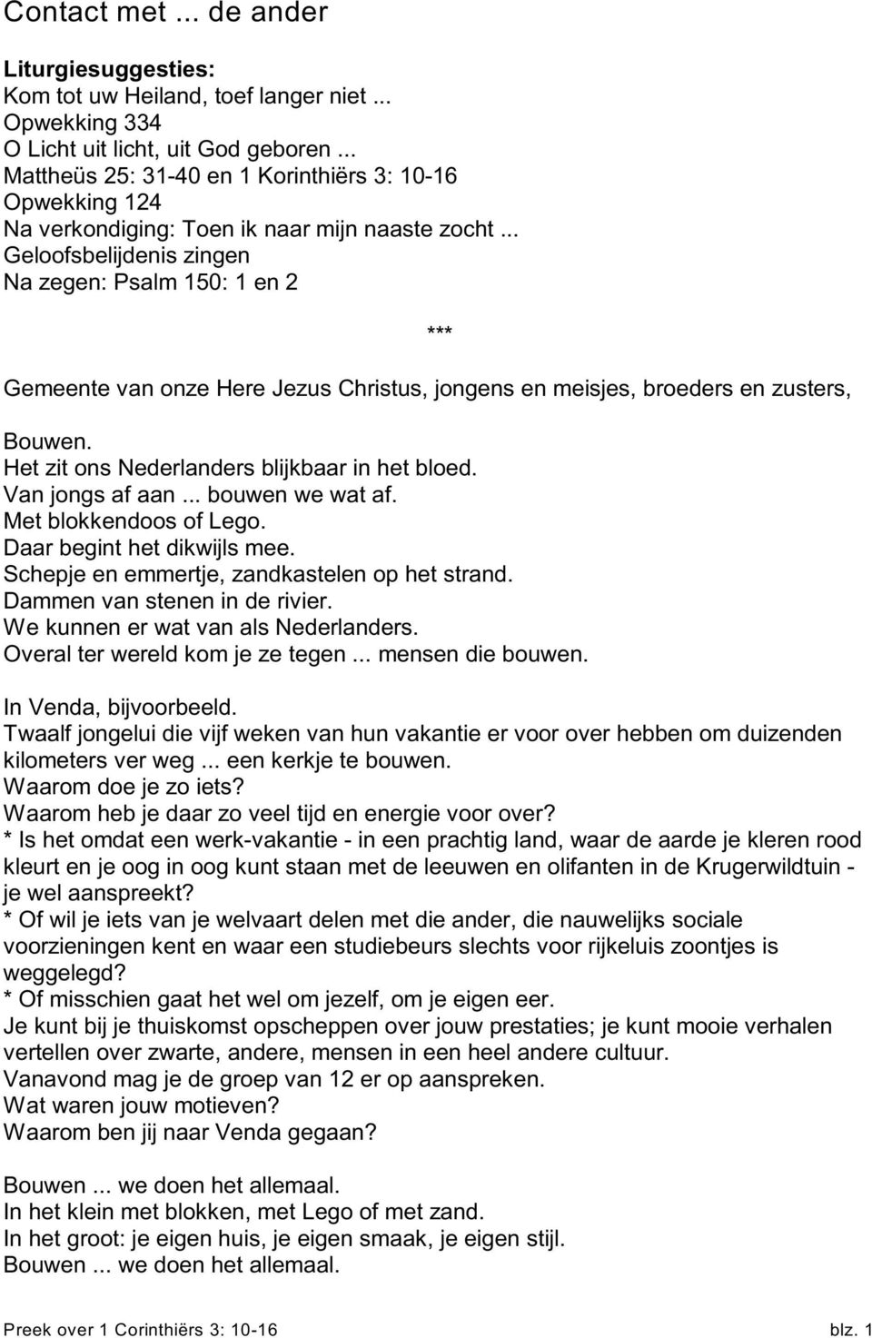 .. Geloofsbelijdenis zingen Na zegen: Psalm 150: 1 en 2 Gemeente van onze Here Jezus Christus, jongens en meisjes, broeders en zusters, Bouwen. Het zit ons Nederlanders blijkbaar in het bloed.