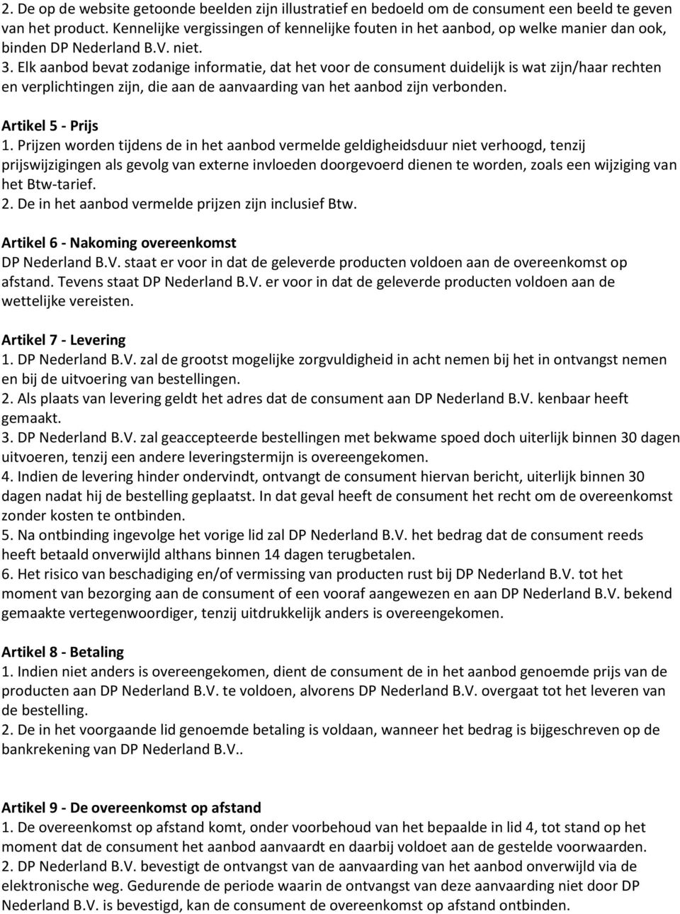 Elk aanbod bevat zodanige informatie, dat het voor de consument duidelijk is wat zijn/haar rechten en verplichtingen zijn, die aan de aanvaarding van het aanbod zijn verbonden. Artikel 5 - Prijs 1.