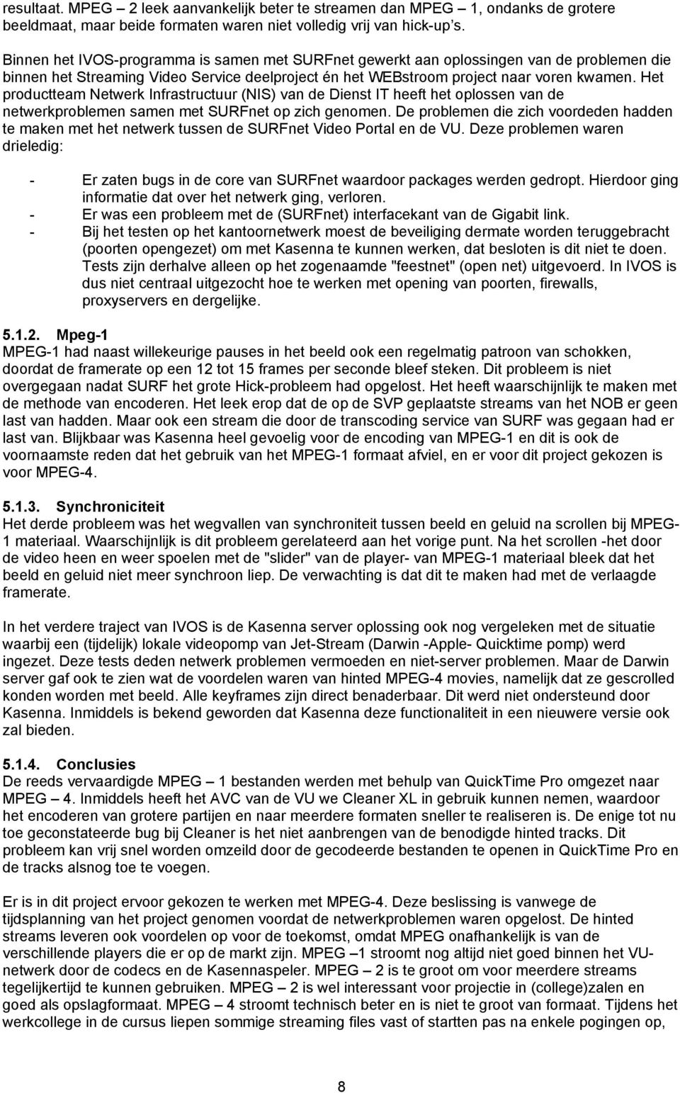 Het productteam Netwerk Infrastructuur (NIS) van de Dienst IT heeft het oplossen van de netwerkproblemen samen met SURFnet op zich genomen.