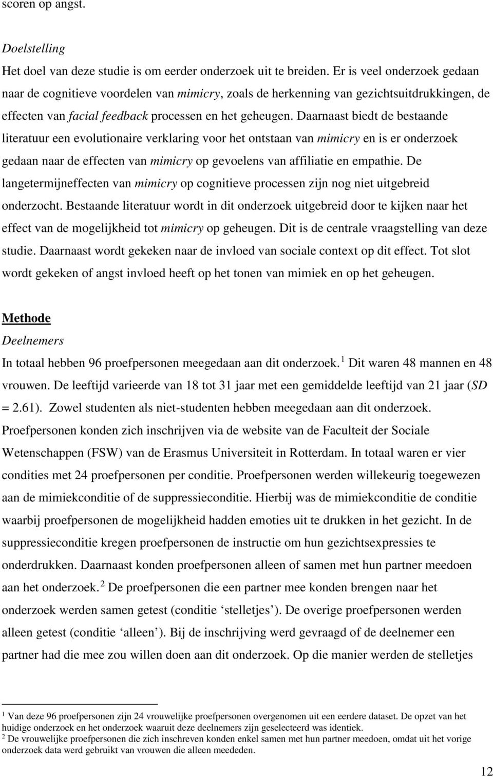 Daarnaast biedt de bestaande literatuur een evolutionaire verklaring voor het ontstaan van mimicry en is er onderzoek gedaan naar de effecten van mimicry op gevoelens van affiliatie en empathie.