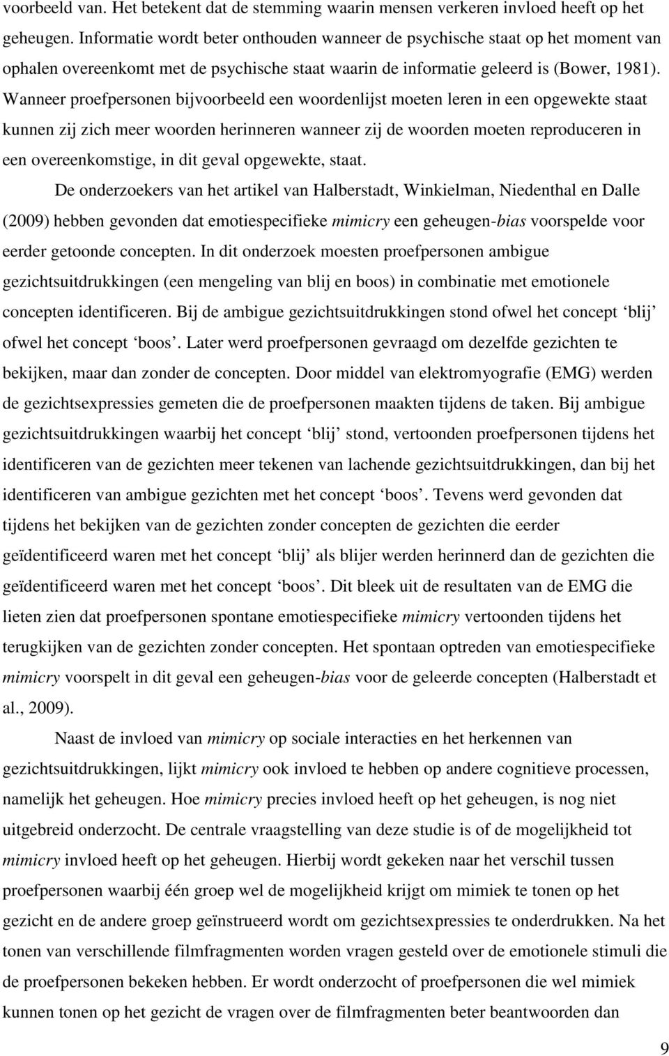 Wanneer proefpersonen bijvoorbeeld een woordenlijst moeten leren in een opgewekte staat kunnen zij zich meer woorden herinneren wanneer zij de woorden moeten reproduceren in een overeenkomstige, in