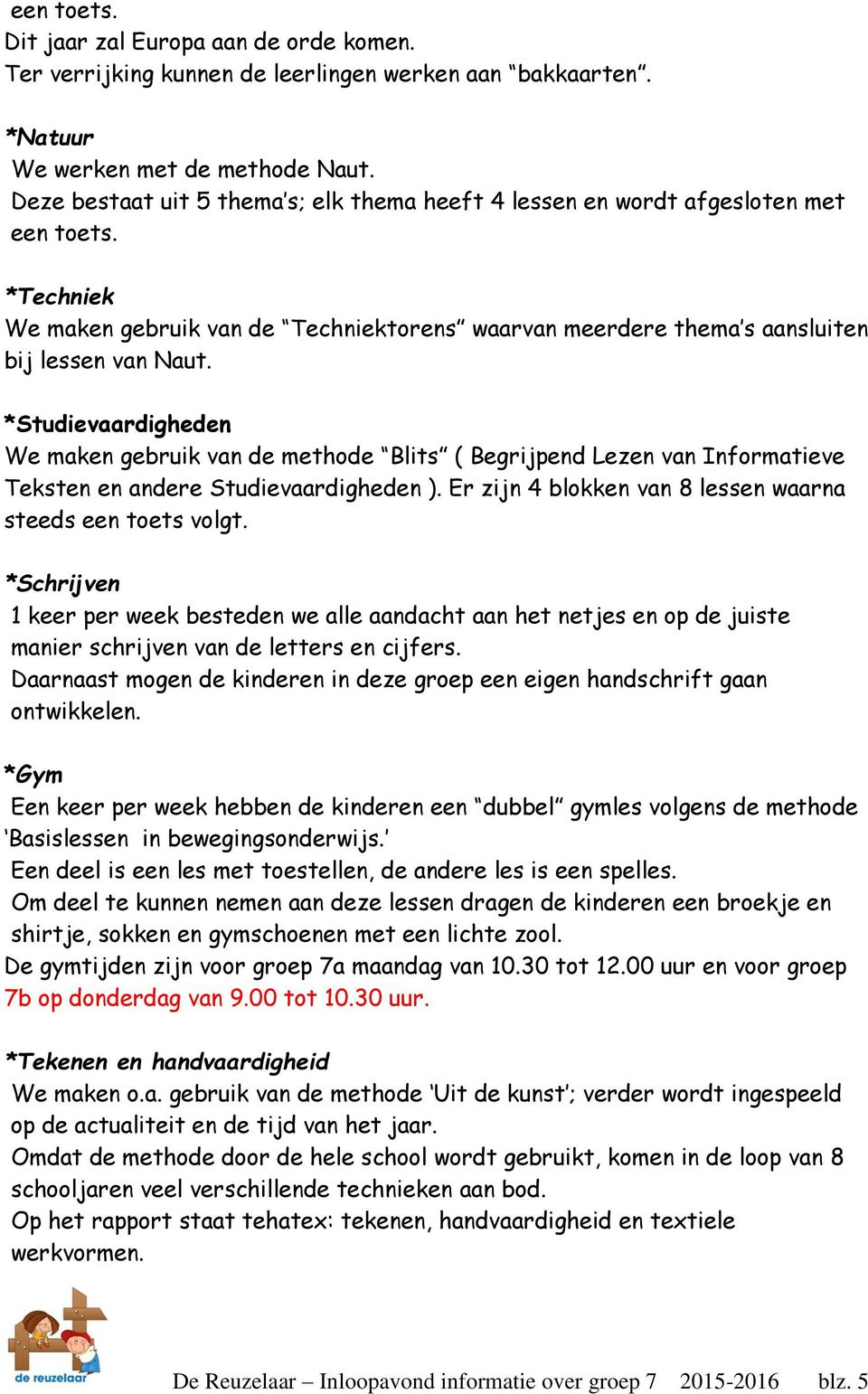 *Studievaardigheden We maken gebruik van de methode Blits ( Begrijpend Lezen van Informatieve Teksten en andere Studievaardigheden ). Er zijn 4 blokken van 8 lessen waarna steeds een toets volgt.