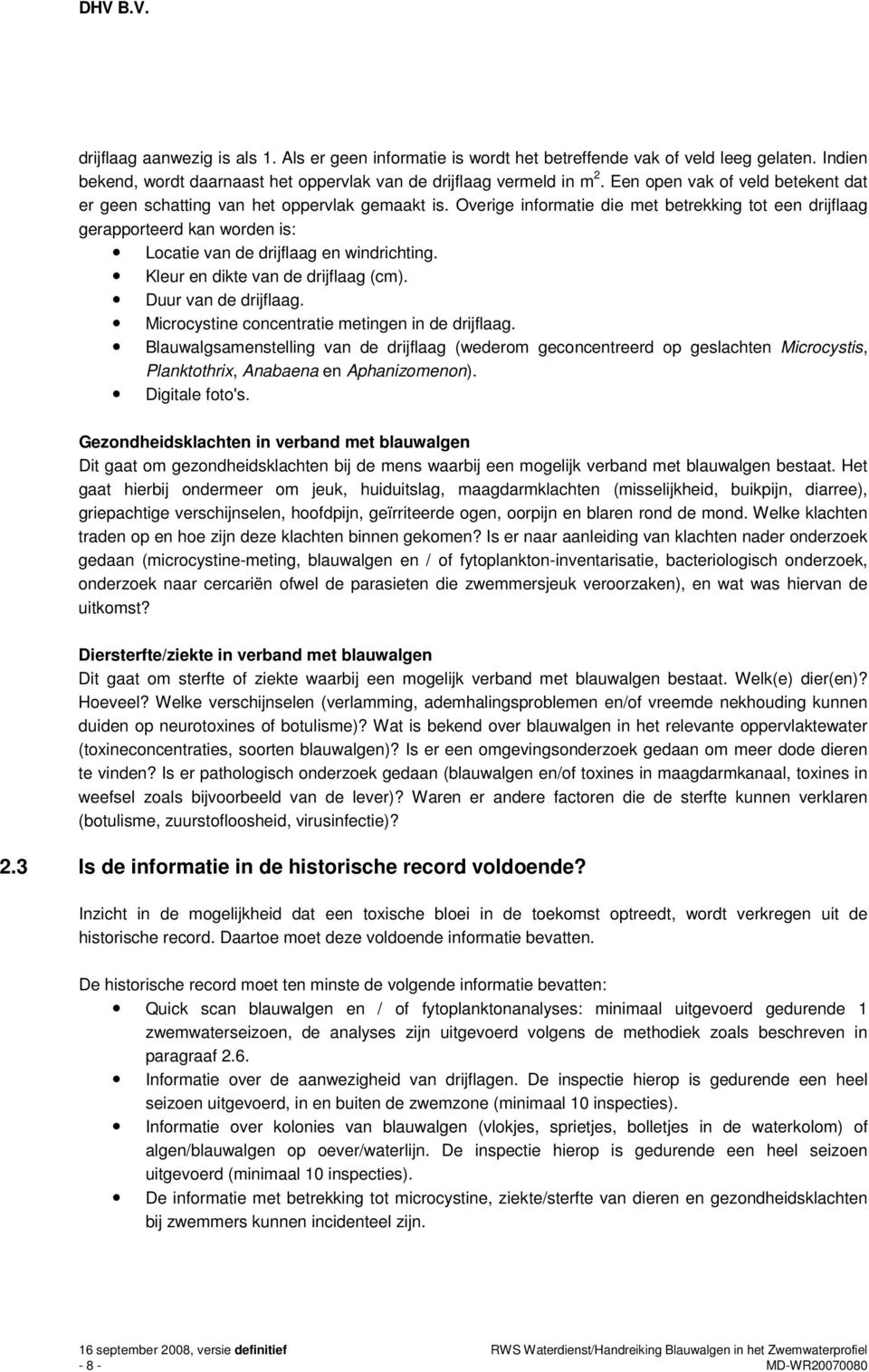 Overige informatie die met betrekking tot een drijflaag gerapporteerd kan worden is: Locatie van de drijflaag en windrichting. Kleur en dikte van de drijflaag (cm). Duur van de drijflaag.