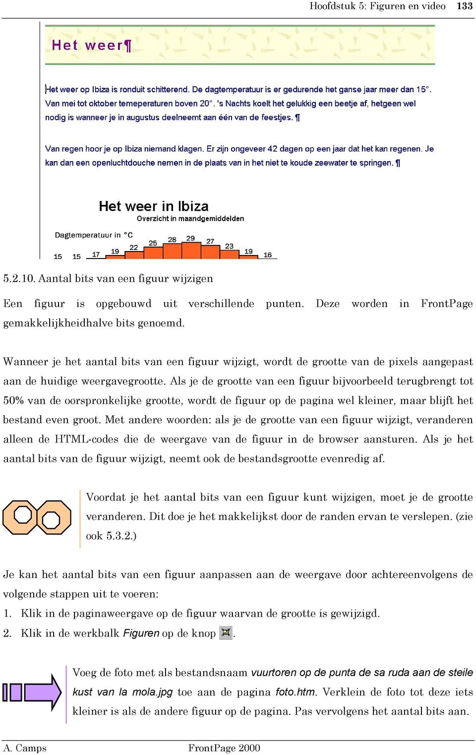 Als je de grootte van een figuur bijvoorbeeld terugbrengt tot 50% van de oorspronkelijke grootte, wordt de figuur op de pagina wel kleiner, maar blijft het bestand even groot.