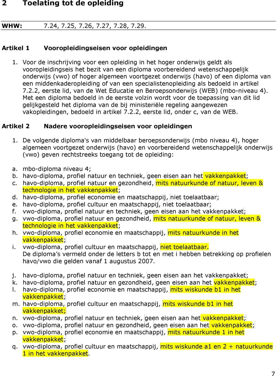 onderwijs (havo) of een diploma van een middenkaderopleiding of van een specialistenopleiding als bedoeld in artikel 7.2.2, eerste lid, van de Wet Educatie en Beroepsonderwijs (WEB) (mbo-niveau 4).