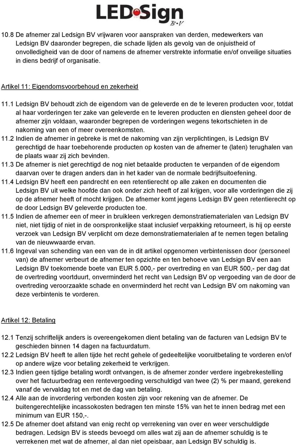 1 Ledsign BV behoudt zich de eigendom van de geleverde en de te leveren producten voor, totdat al haar vorderingen ter zake van geleverde en te leveren producten en diensten geheel door de afnemer