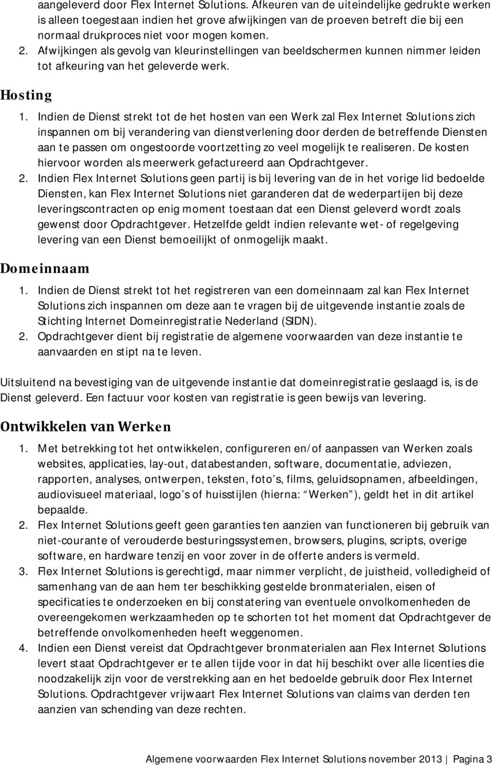 Afwijkingen als gevolg van kleurinstellingen van beeldschermen kunnen nimmer leiden tot afkeuring van het geleverde werk. Hosting 1.