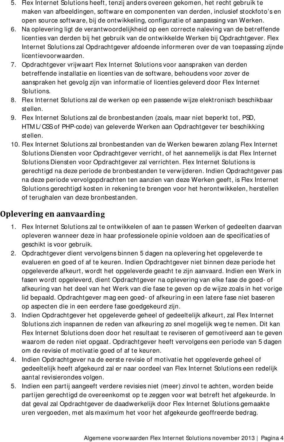 Na oplevering ligt de verantwoordelijkheid op een correcte naleving van de betreffende licenties van derden bij het gebruik van de ontwikkelde Werken bij Opdrachtgever.