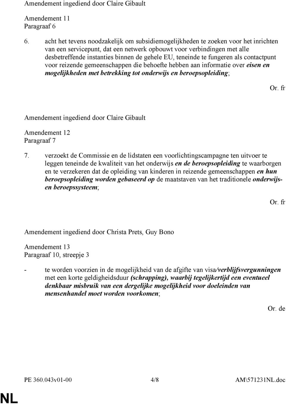 EU, teneinde te fungeren als contactpunt voor reizende gemeenschappen die behoefte hebben aan informatie over eisen en mogelijkheden met betrekking tot onderwijs en beroepsopleiding; Amendement 12