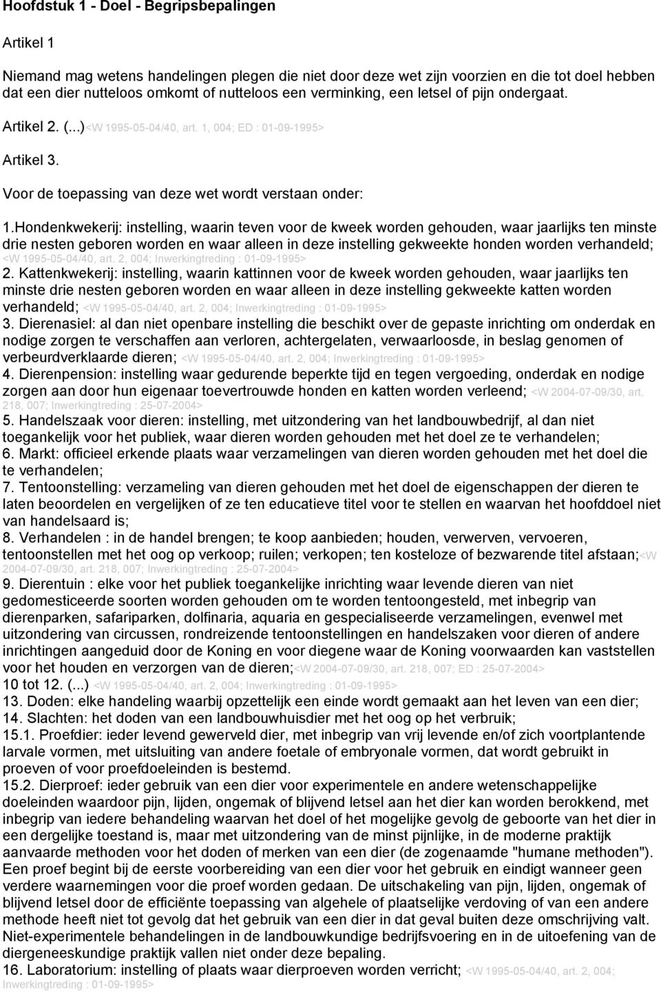 Hondenkwekerij: instelling, waarin teven voor de kweek worden gehouden, waar jaarlijks ten minste drie nesten geboren worden en waar alleen in deze instelling gekweekte honden worden verhandeld; <W